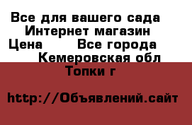 Все для вашего сада!!!!Интернет магазин › Цена ­ 1 - Все города  »    . Кемеровская обл.,Топки г.